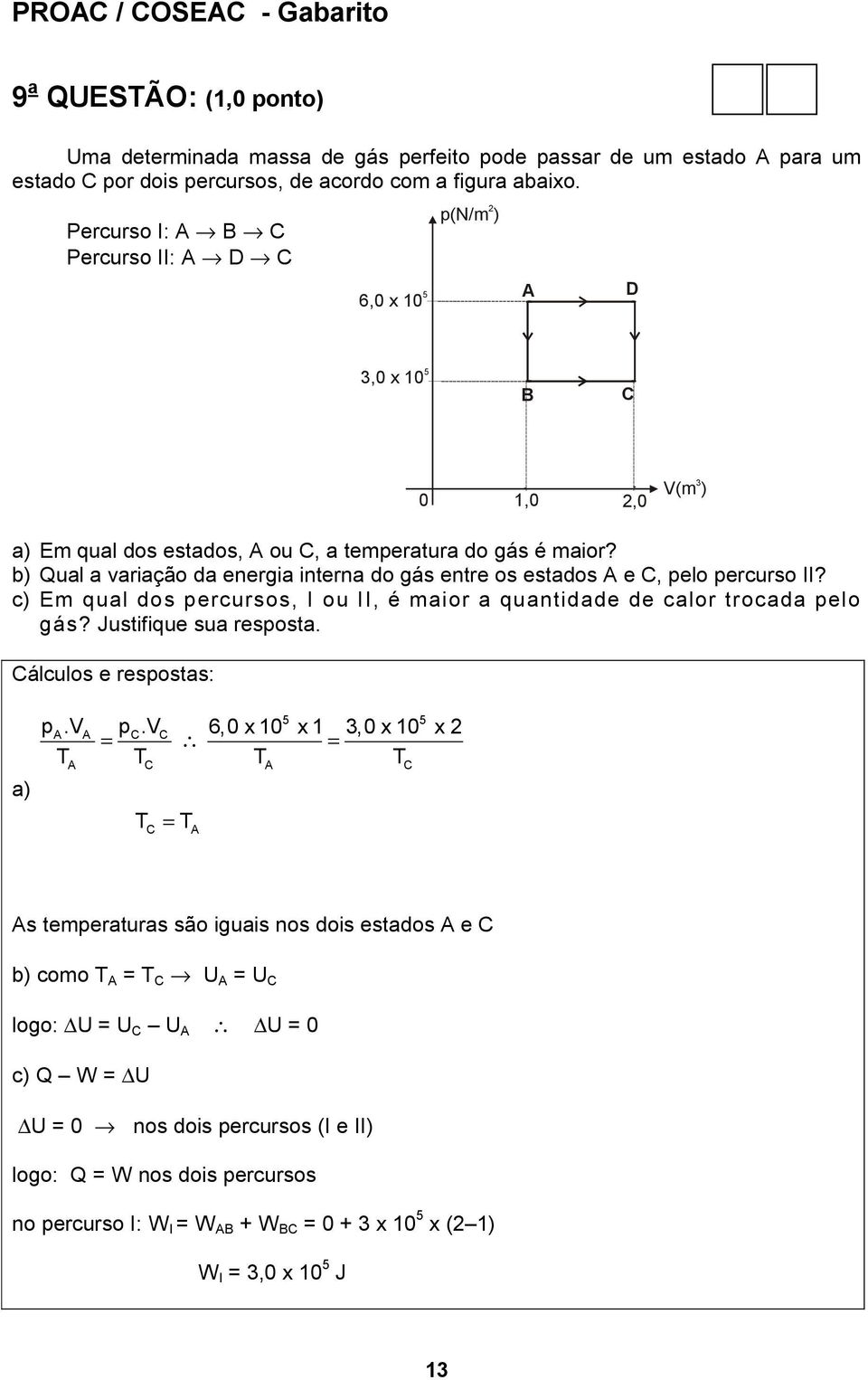 b) Qual a variação da energia interna do gás entre os estados A e C, pelo percurso II? c) Em qual dos percursos, I ou II, é maior a quantidade de calor trocada pelo gás? Justifique sua resposta. a) p.