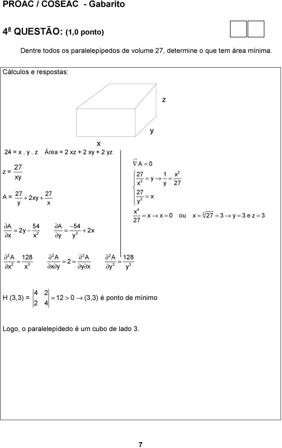 z Área = xz + xy + yz z = 7 xy A = 7 7 + xy + y x A 54 A 54 = y = + x x x y y x y A = 0 7 1 x = y =