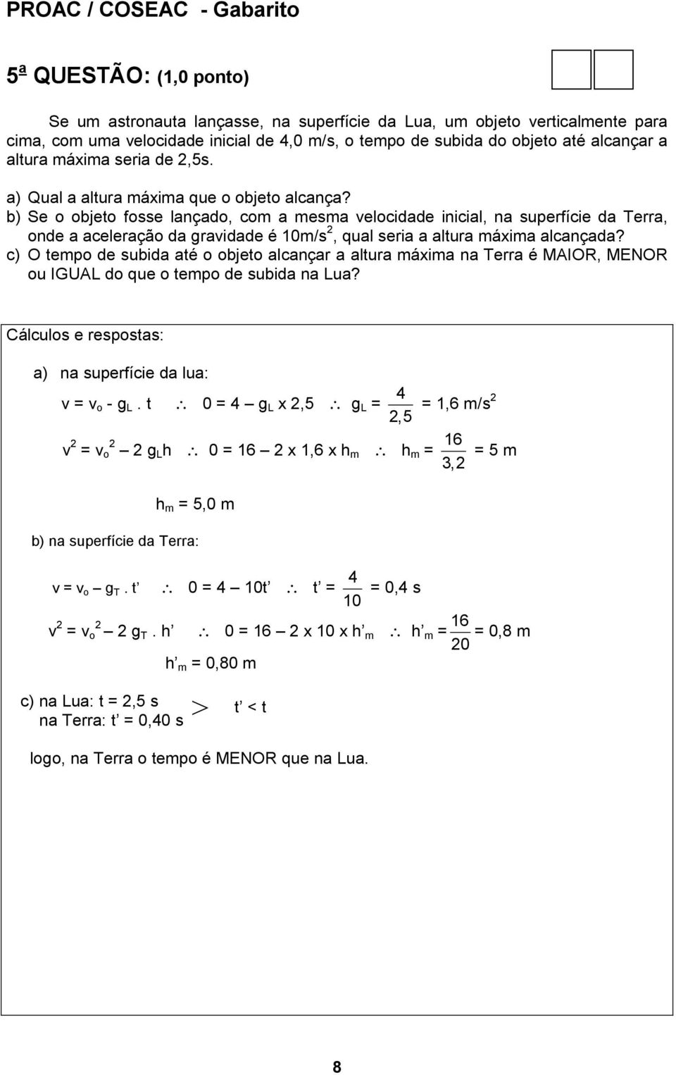 b) Se o objeto fosse lançado, com a mesma velocidade inicial, na superfície da Terra, onde a aceleração da gravidade é 10m/s, qual seria a altura máxima alcançada?