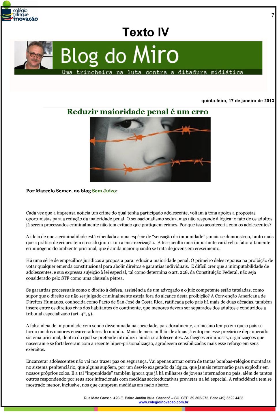 O sensacionalismo seduz, mas não responde à lógica: o fato de os adultos já serem processados criminalmente não tem evitado que pratiquem crimes. Por que isso aconteceria com os adolescentes?