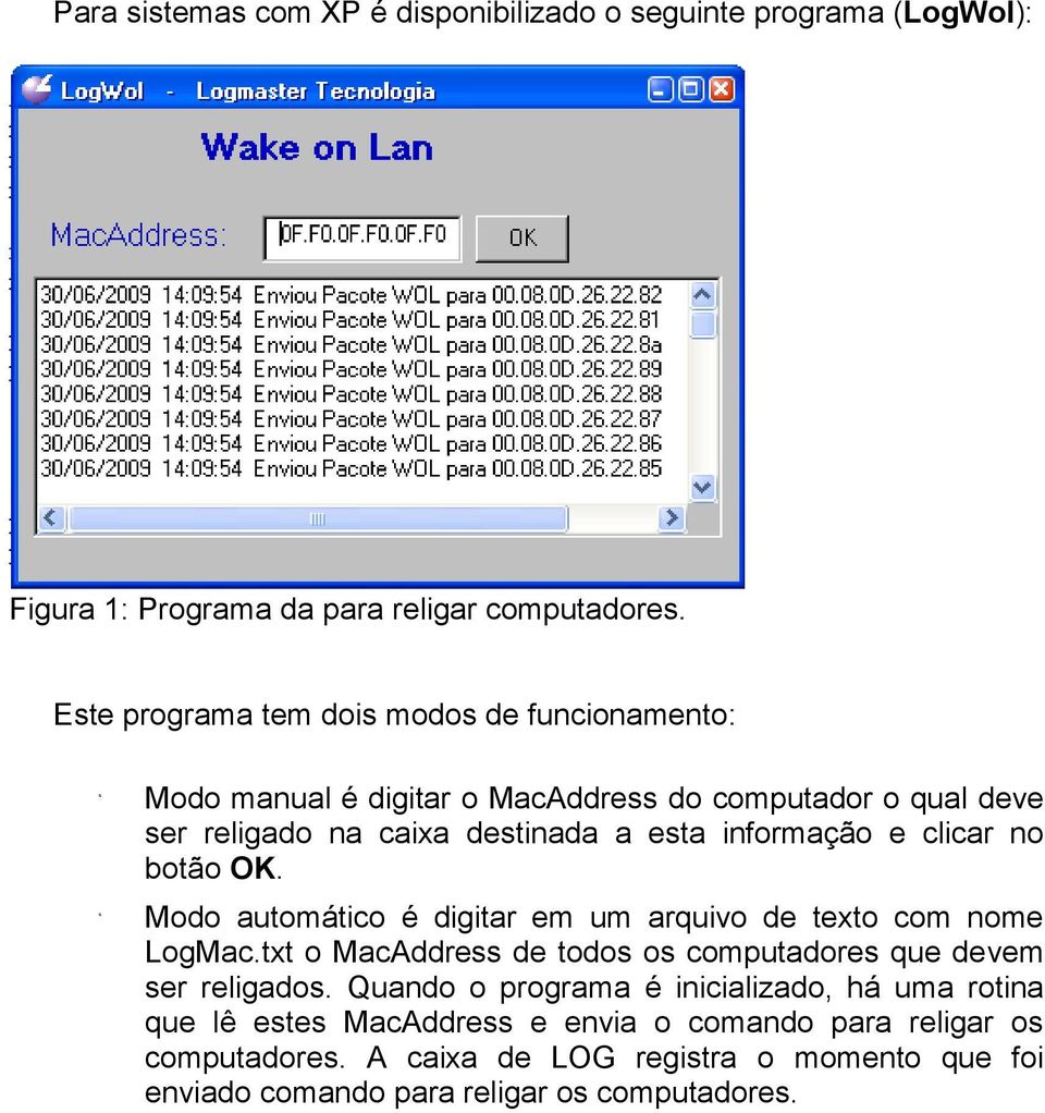 clicar no botão OK. Modo automático é digitar em um arquivo de texto com nome LogMac.txt o MacAddress de todos os computadores que devem ser religados.
