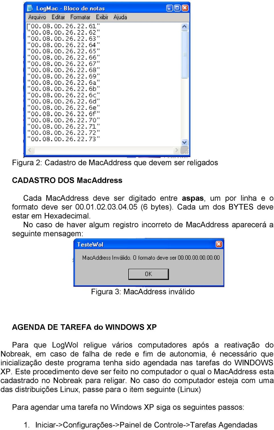 No caso de haver algum registro incorreto de MacAddress aparecerá a seguinte mensagem: Figura 3: MacAddress inválido AGENDA DE TAREFA do WINDOWS XP Para que LogWol religue vários computadores após a