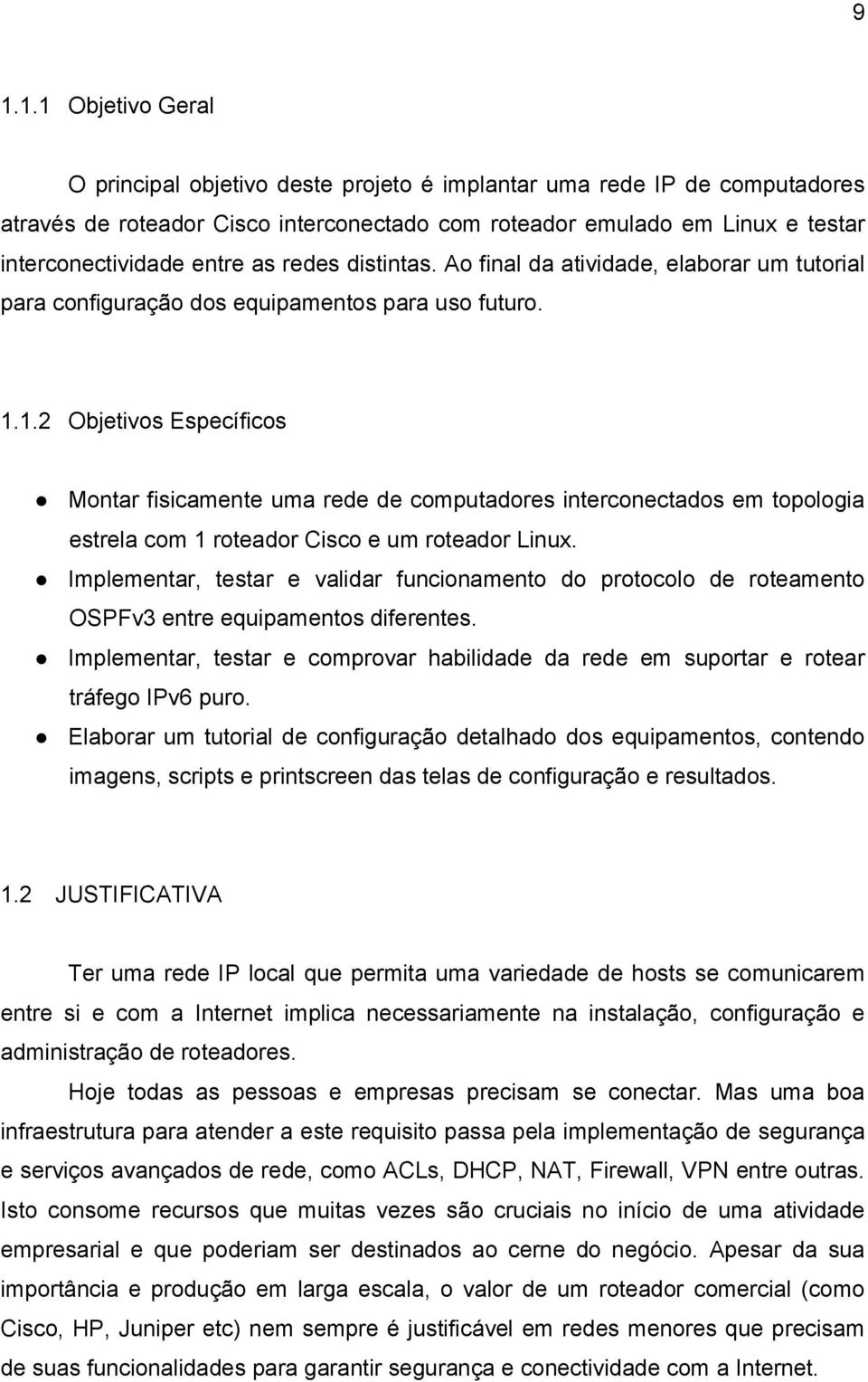 1.2 Objetivos Específicos Montar fisicamente uma rede de computadores interconectados em topologia estrela com 1 roteador Cisco e um roteador Linux.