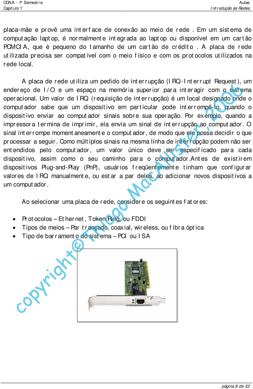 A placa de rede utilizada precisa ser compatível com o meio físico e com os protocolos utilizados na rede local.