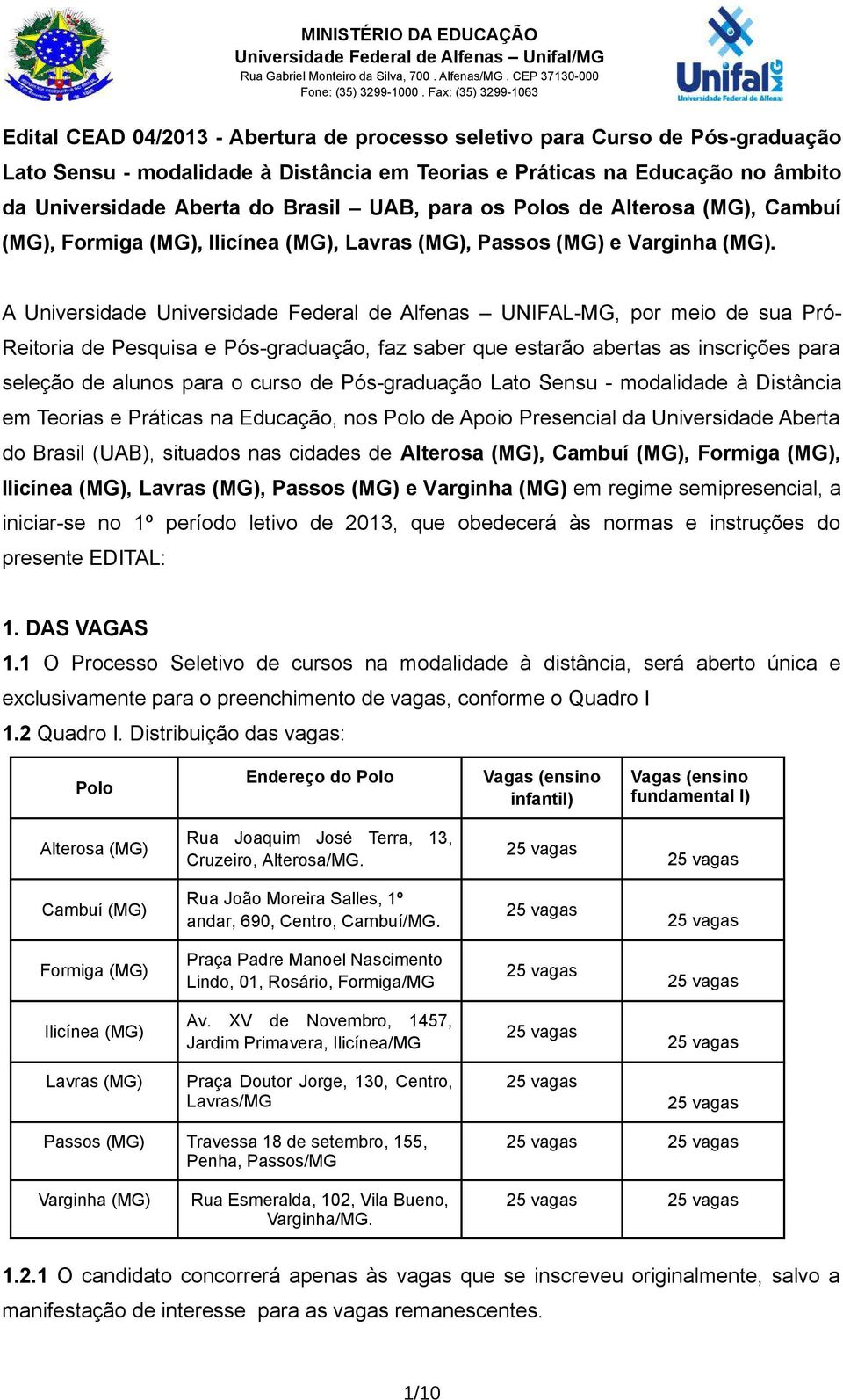 A Universidade Universidade Federal de Alfenas UNIFAL-MG, por meio de sua Pró- Reitoria de Pesquisa e Pós-graduação, faz saber que estarão abertas as inscrições para seleção de alunos para o curso de