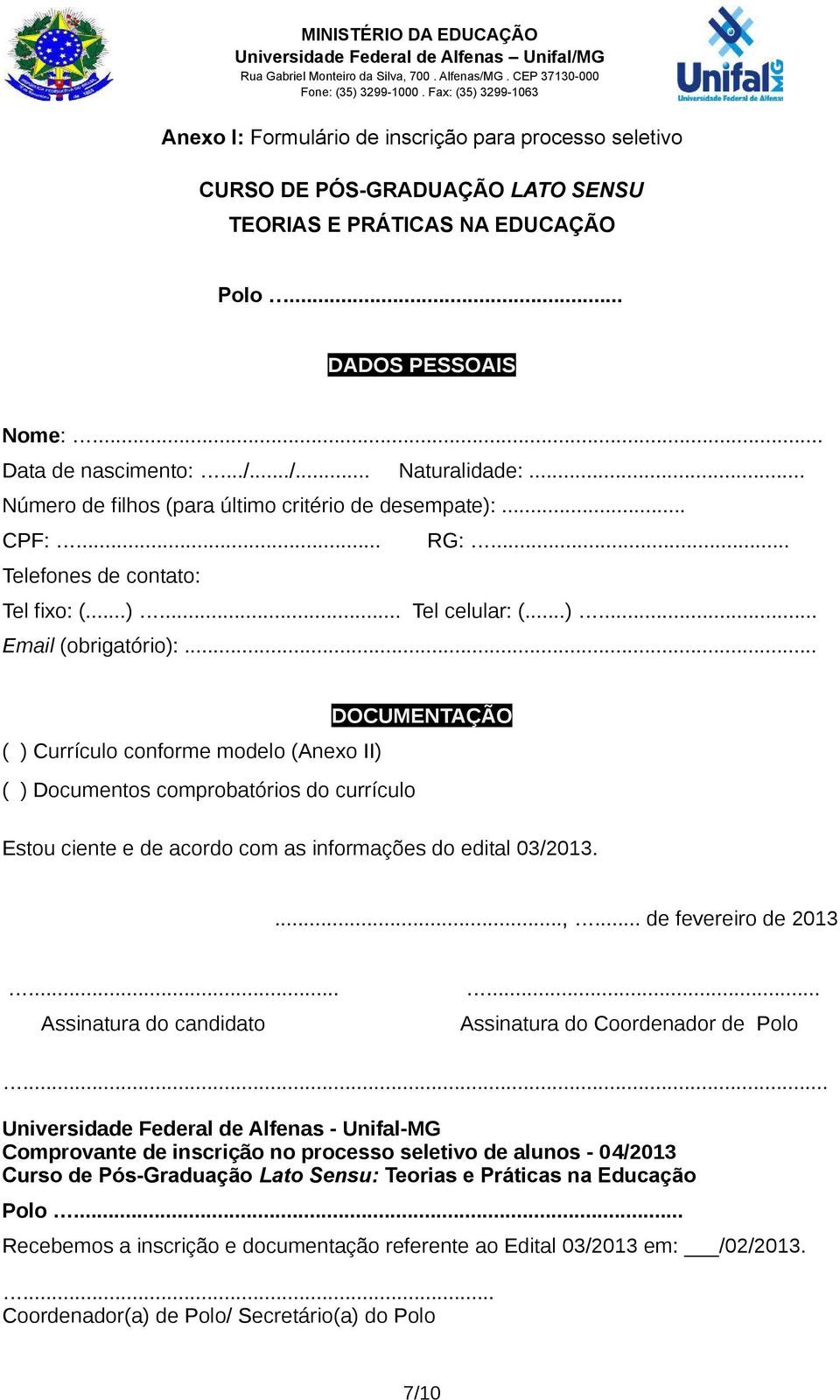 .. DOCUMENTAÇÃO ( ) Currículo conforme modelo (Anexo II) ( ) Documentos comprobatórios do currículo Estou ciente e de acordo com as informações do edital 03/2013....,... de fevereiro de 2013.