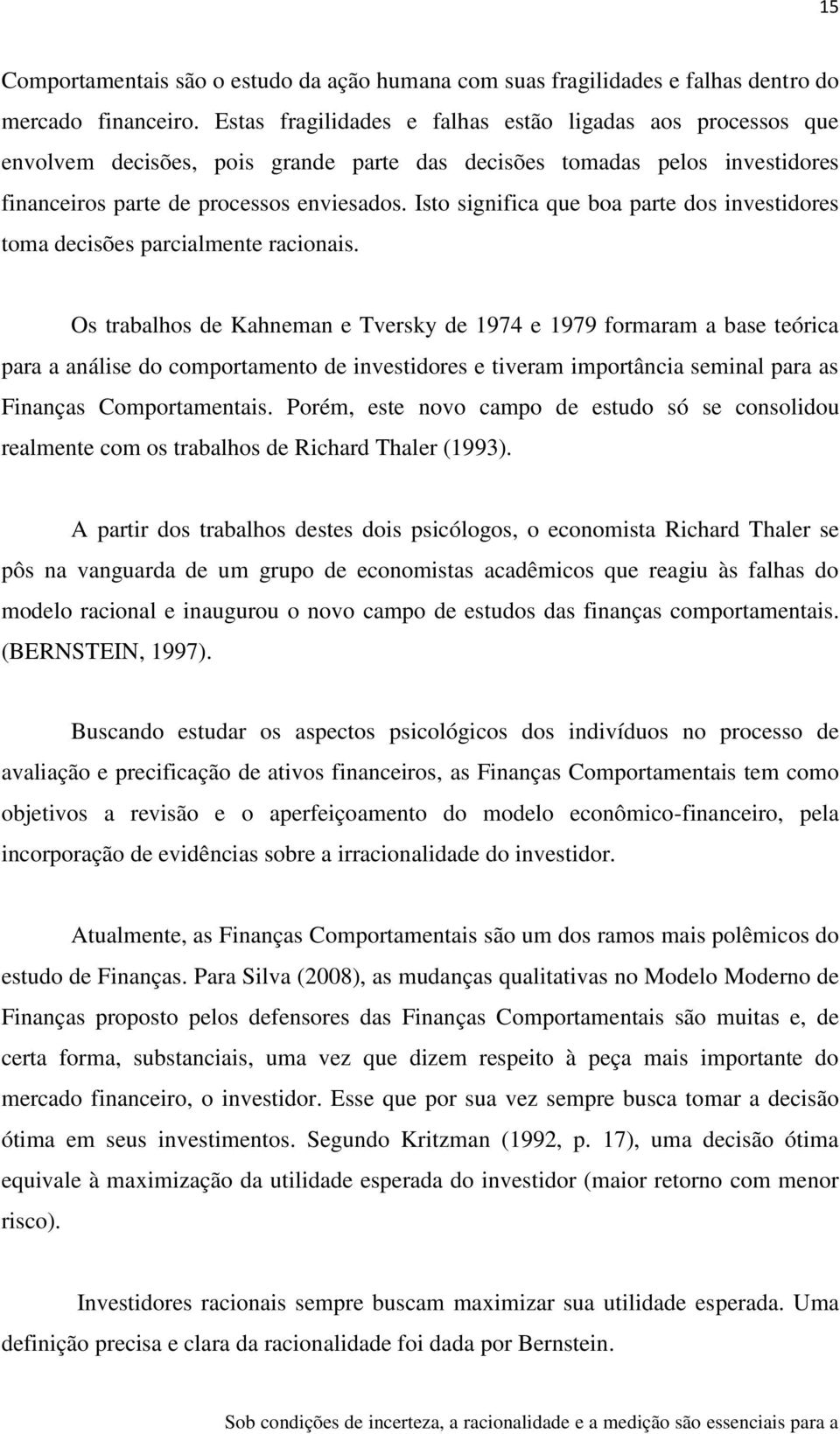 Isto significa que boa parte dos investidores toma decisões parcialmente racionais.