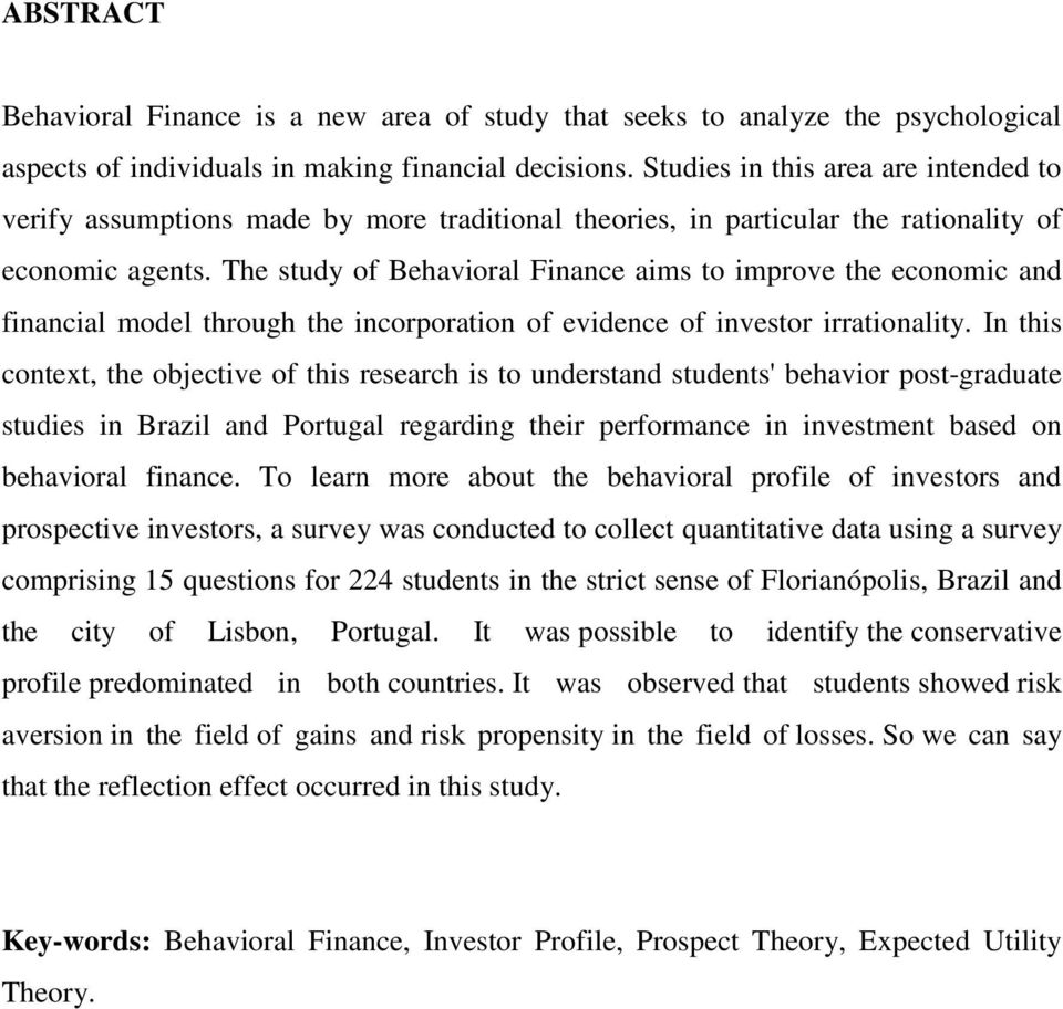 The study of Behavioral Finance aims to improve the economic and financial model through the incorporation of evidence of investor irrationality.