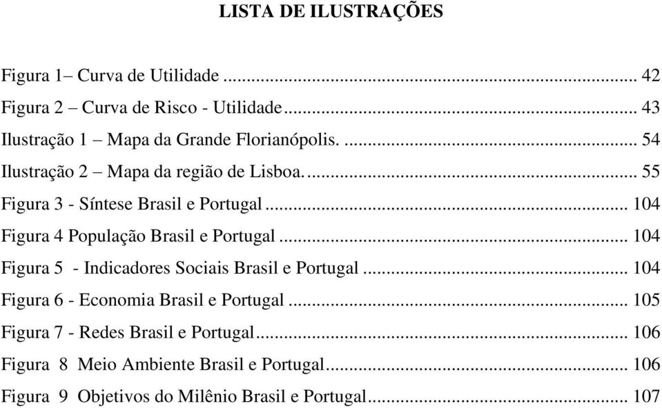 ... 55 Figura 3 - Síntese Brasil e Portugal... 104 Figura 4 População Brasil e Portugal.