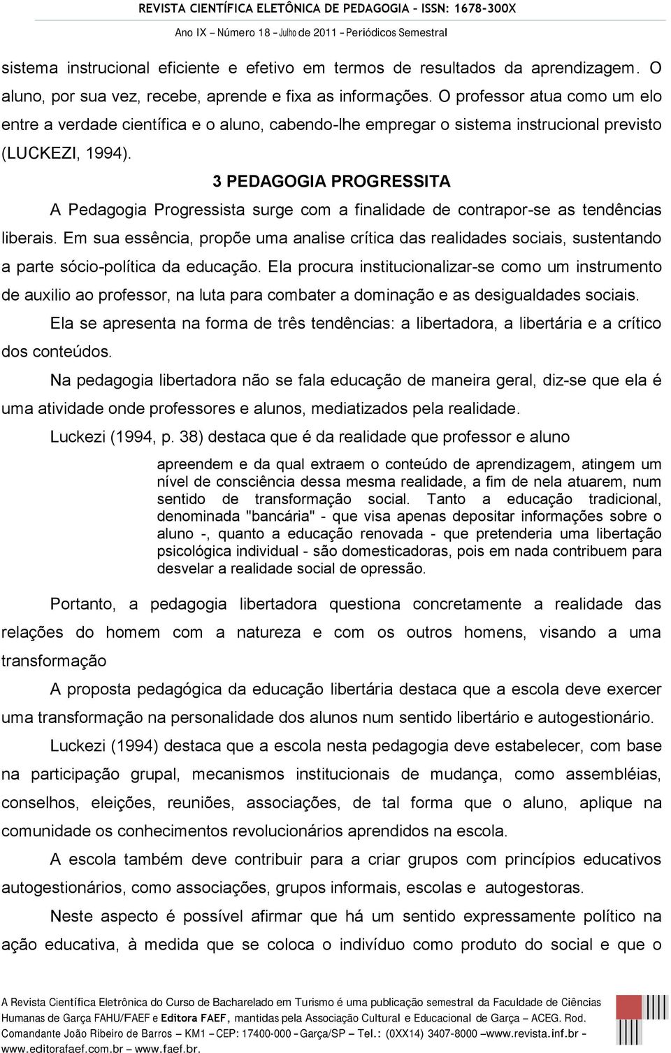 3 PEDAGOGIA PROGRESSITA A Pedagogia Progressista surge com a finalidade de contrapor-se as tendências liberais.