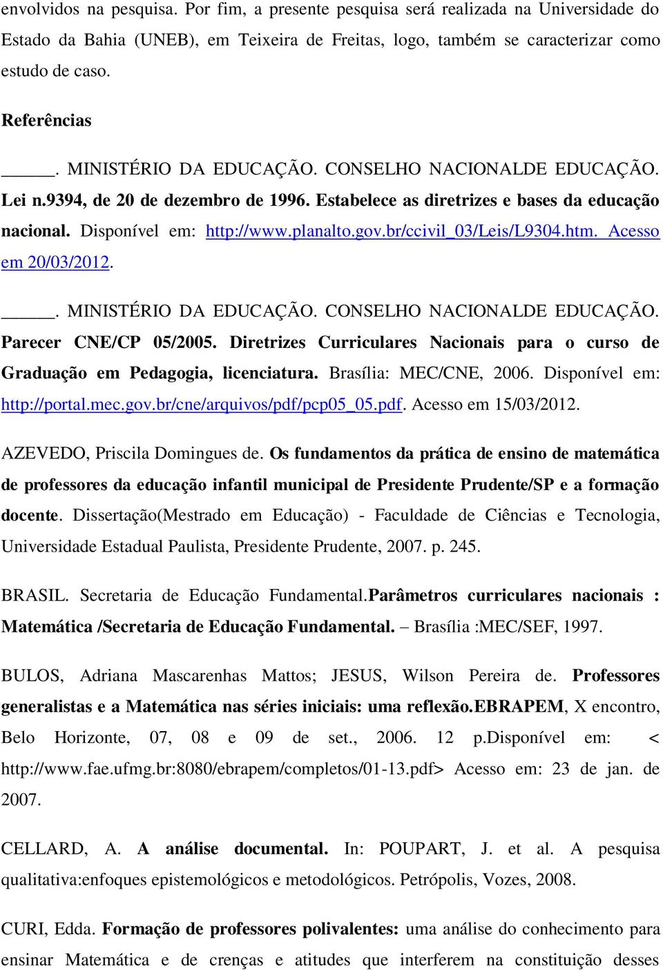 br/ccivil_03/leis/l9304.htm. Acesso em 20/03/2012.. MINISTÉRIO DA EDUCAÇÃO. CONSELHO NACIONALDE EDUCAÇÃO. Parecer CNE/CP 05/2005.