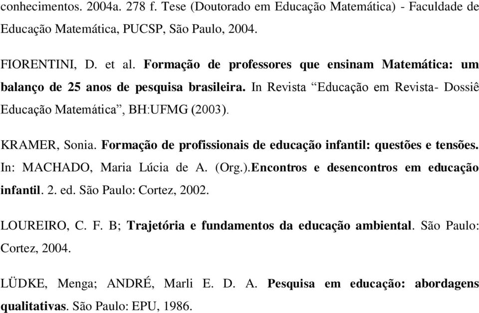 KRAMER, Sonia. Formação de profissionais de educação infantil: questões e tensões. In: MACHADO, Maria Lúcia de A. (Org.).Encontros e desencontros em educação infantil. 2. ed. São Paulo: Cortez, 2002.