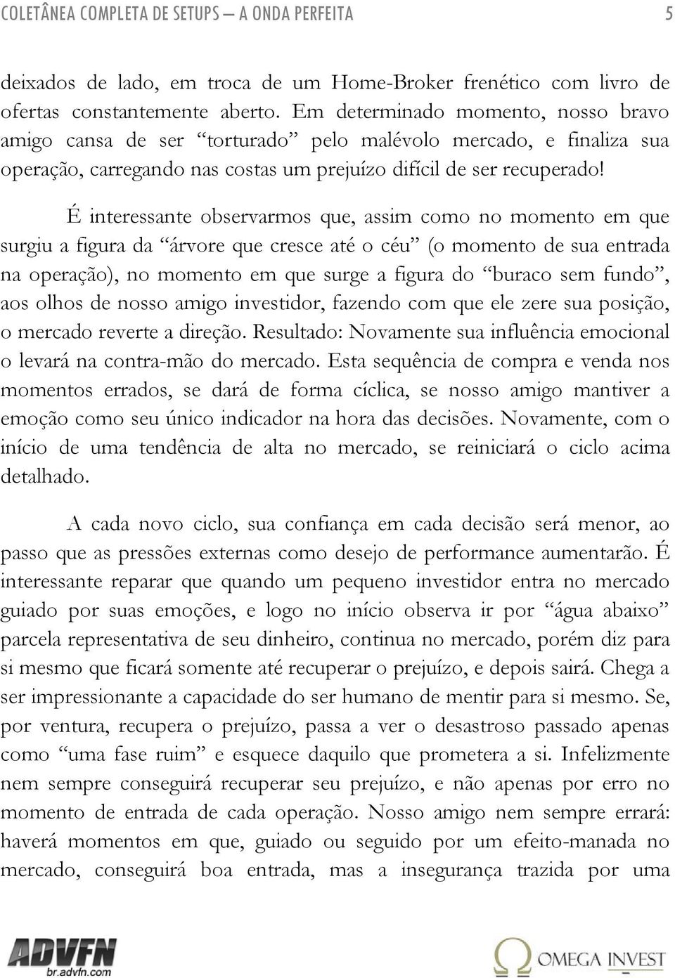 É interessante observarmos que, assim como no momento em que surgiu a figura da árvore que cresce até o céu (o momento de sua entrada na operação), no momento em que surge a figura do buraco sem