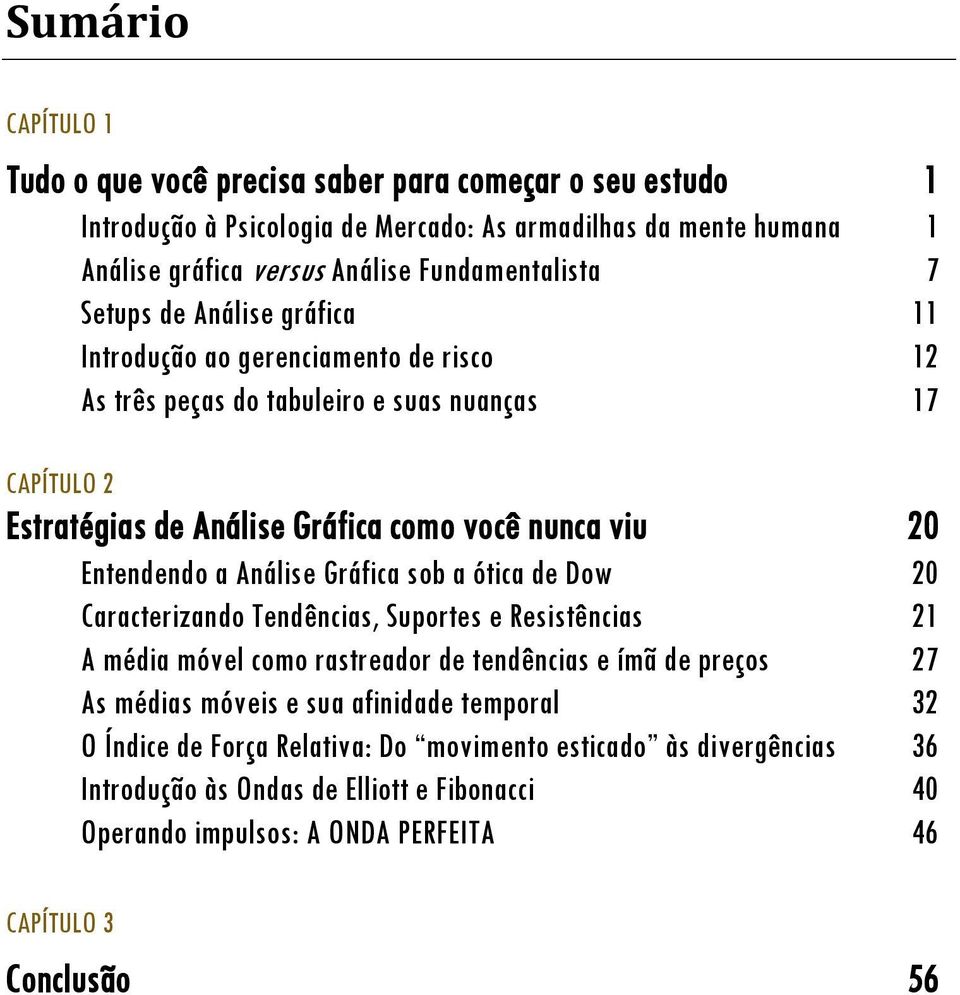 viu 20 Entendendo a Análise Gráfica sob a ótica de Dow 20 Caracterizando Tendências, Suportes e Resistências 21 A média móvel como rastreador de tendências e ímã de preços 27 As médias