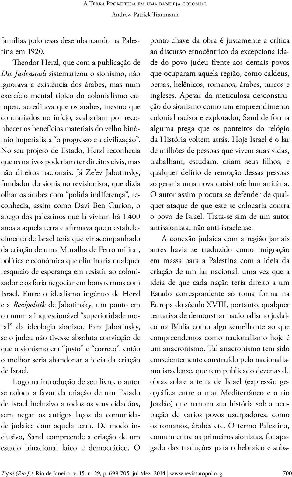 mesmo que contrariados no início, acabariam por reconhecer os benefícios materiais do velho binômio imperialista o progresso e a civilização.