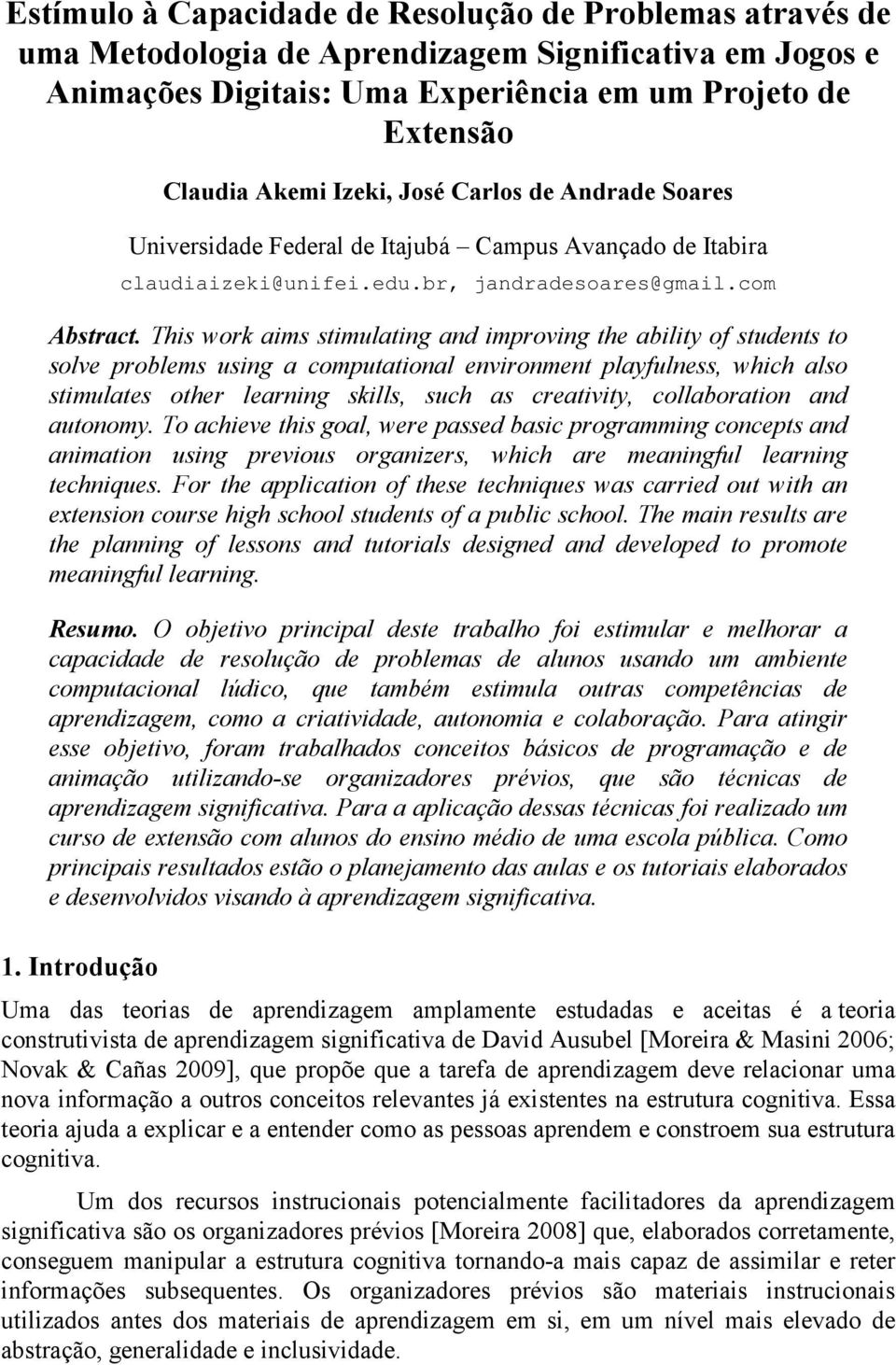 This work aims stimulating and improving the ability of students to solve problems using a computational environment playfulness, which also stimulates other learning skills, such as creativity,