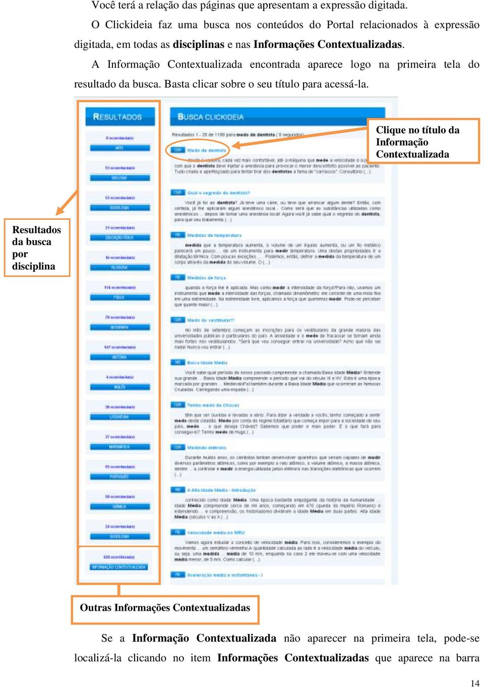 A Informação Contextualizada encontrada aparece logo na primeira tela do resultado da busca. Basta clicar sobre o seu título para acessá-la.