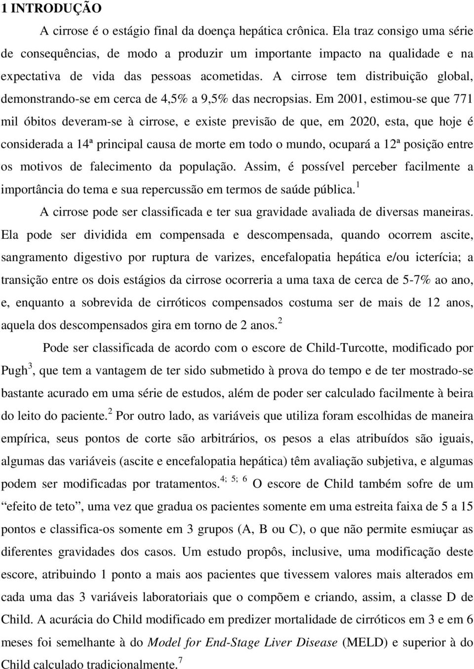 A cirrose tem distribuição global, demonstrando-se em cerca de 4,5% a 9,5% das necropsias.