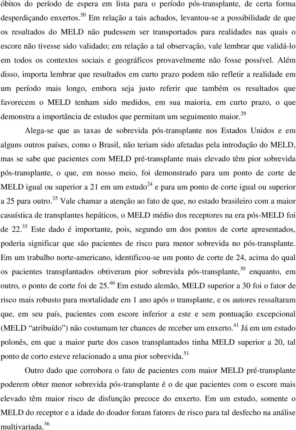 observação, vale lembrar que validá-lo em todos os contextos sociais e geográficos provavelmente não fosse possível.