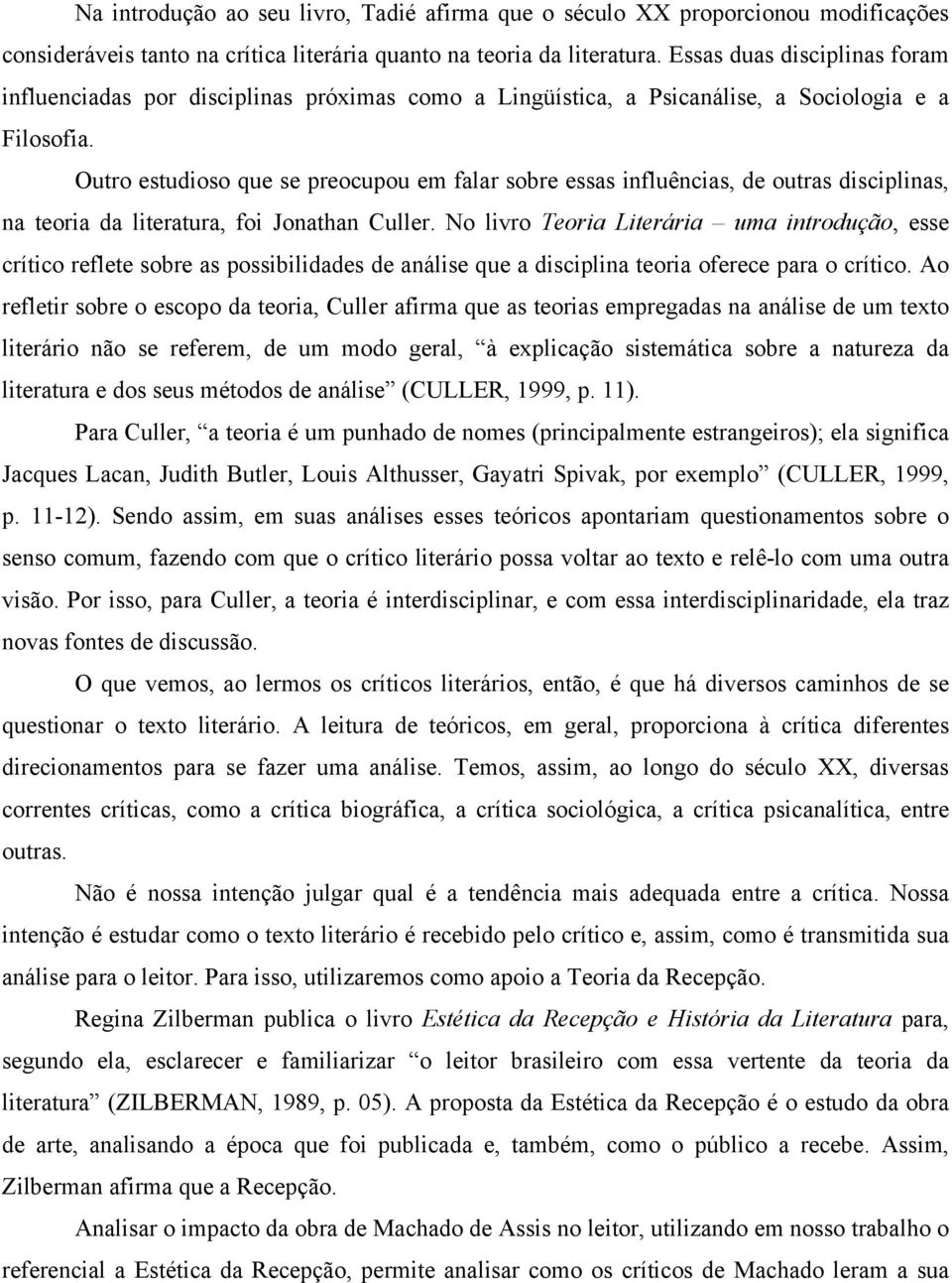 Outro estudioso que se preocupou em falar sobre essas influências, de outras disciplinas, na teoria da literatura, foi Jonathan Culler.