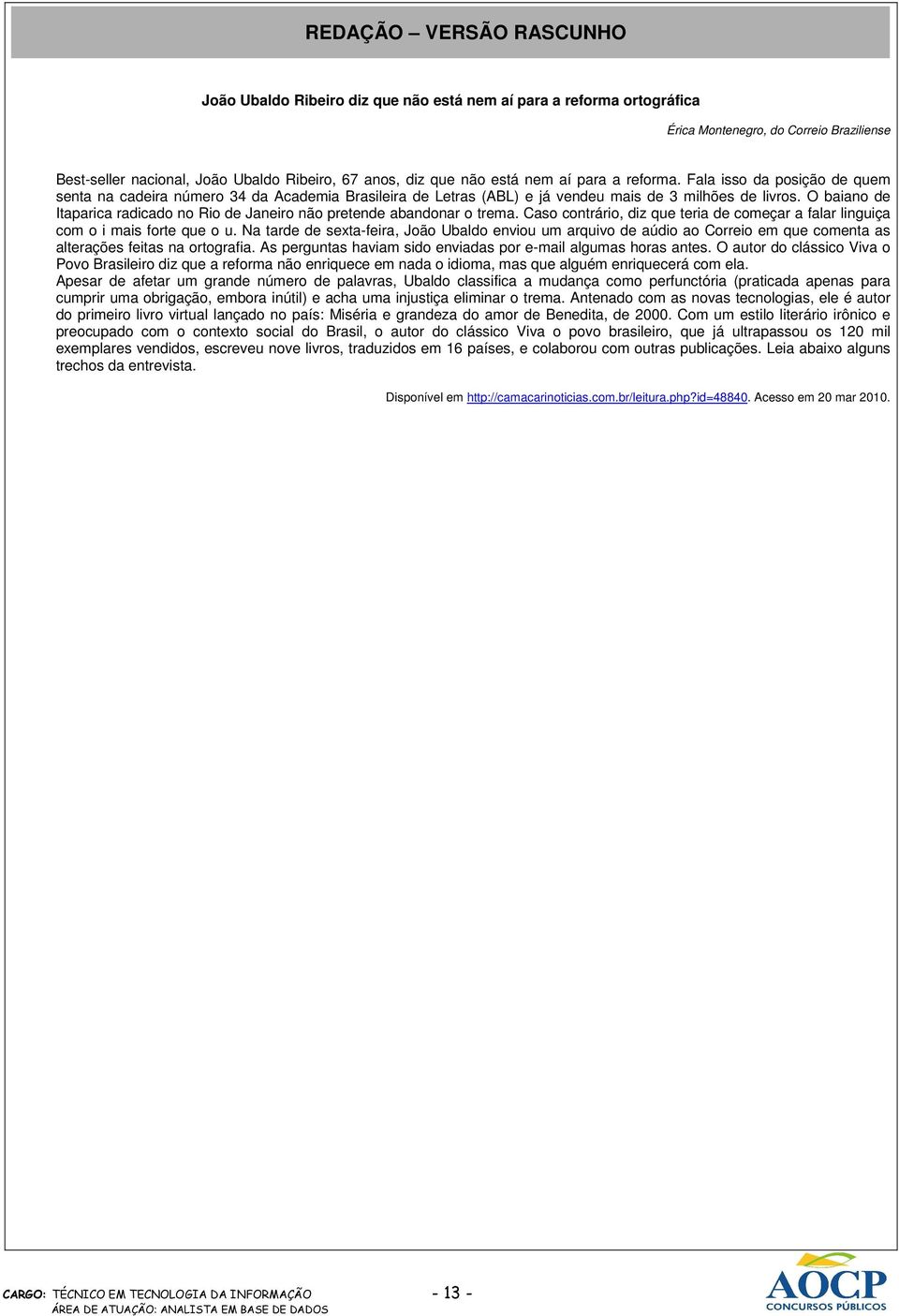 O baiano de Itaparica radicado no Rio de Janeiro não pretende abandonar o trema. Caso contrário, diz que teria de começar a falar linguiça com o i mais forte que o u.