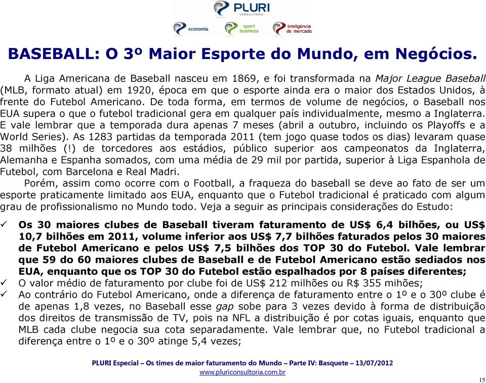 Americano. De toda forma, em termos de volume de negócios, o Baseball nos EUA supera o que o futebol tradicional gera em qualquer país individualmente, mesmo a Inglaterra.