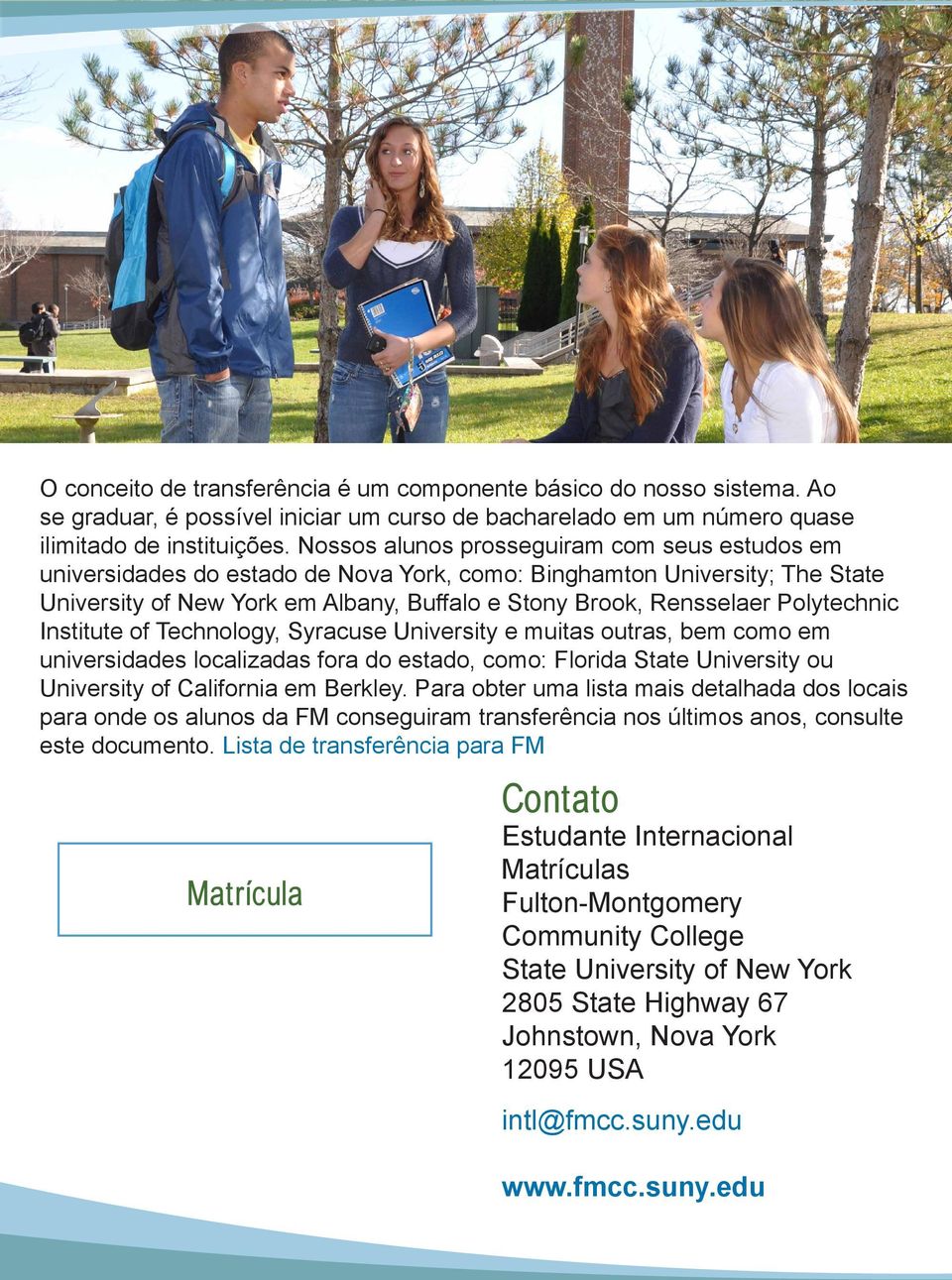 Polytechnic Institute of Technology, Syracuse University e muitas outras, bem como em universidades localizadas fora do estado, como: Florida State University ou University of California em Berkley.