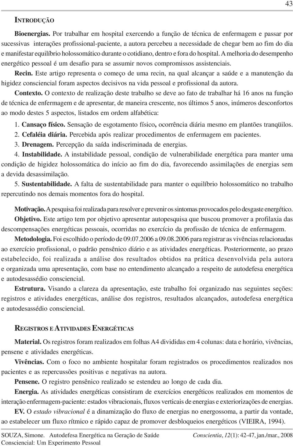 manifestar equilíbrio holossomático durante o cotidiano, dentro e fora do hospital. A melhoria do desempenho energético pessoal é um desafio para se assumir novos compromissos assistenciais. Recin.