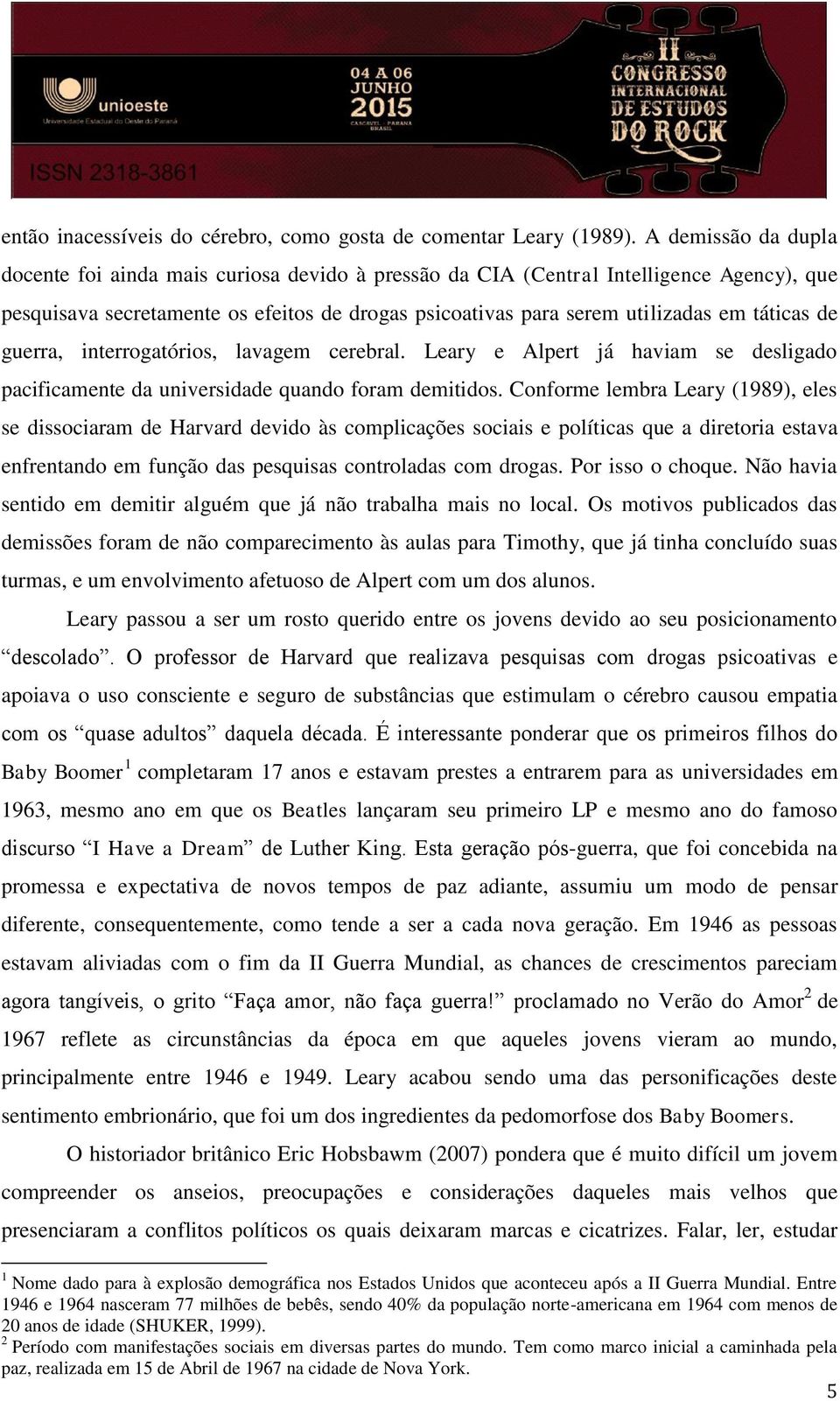 de guerra, interrogatórios, lavagem cerebral. Leary e Alpert já haviam se desligado pacificamente da universidade quando foram demitidos.