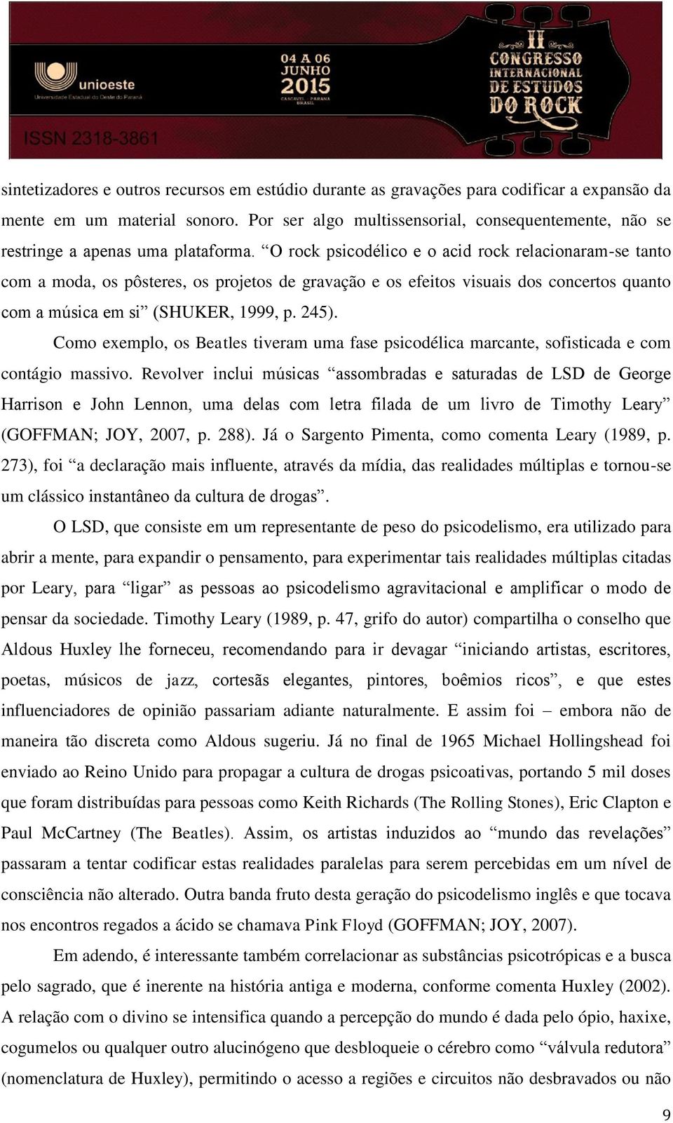 O rock psicodélico e o acid rock relacionaram-se tanto com a moda, os pôsteres, os projetos de gravação e os efeitos visuais dos concertos quanto com a música em si (SHUKER, 1999, p. 245).