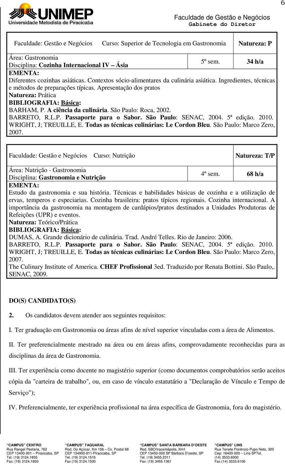 BARRETO, R.L.P. Passaporte para o Sabor. São Paulo: SENAC, 2004. 5ª edição. 2010. WRIGHT, J; TREUILLE, E. Todas as técnicas culinárias: Le Cordon Bleu. São Paulo: Marco Zero, 2007.