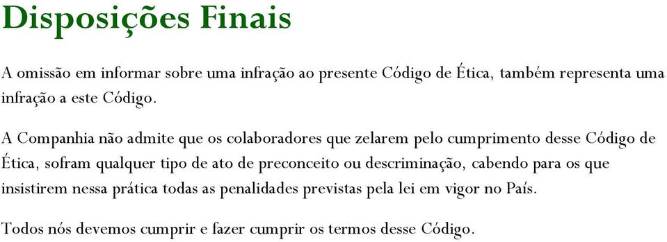 A Companhia não admite que os colaboradores que zelarem pelo cumprimento desse Código de Ética, sofram qualquer