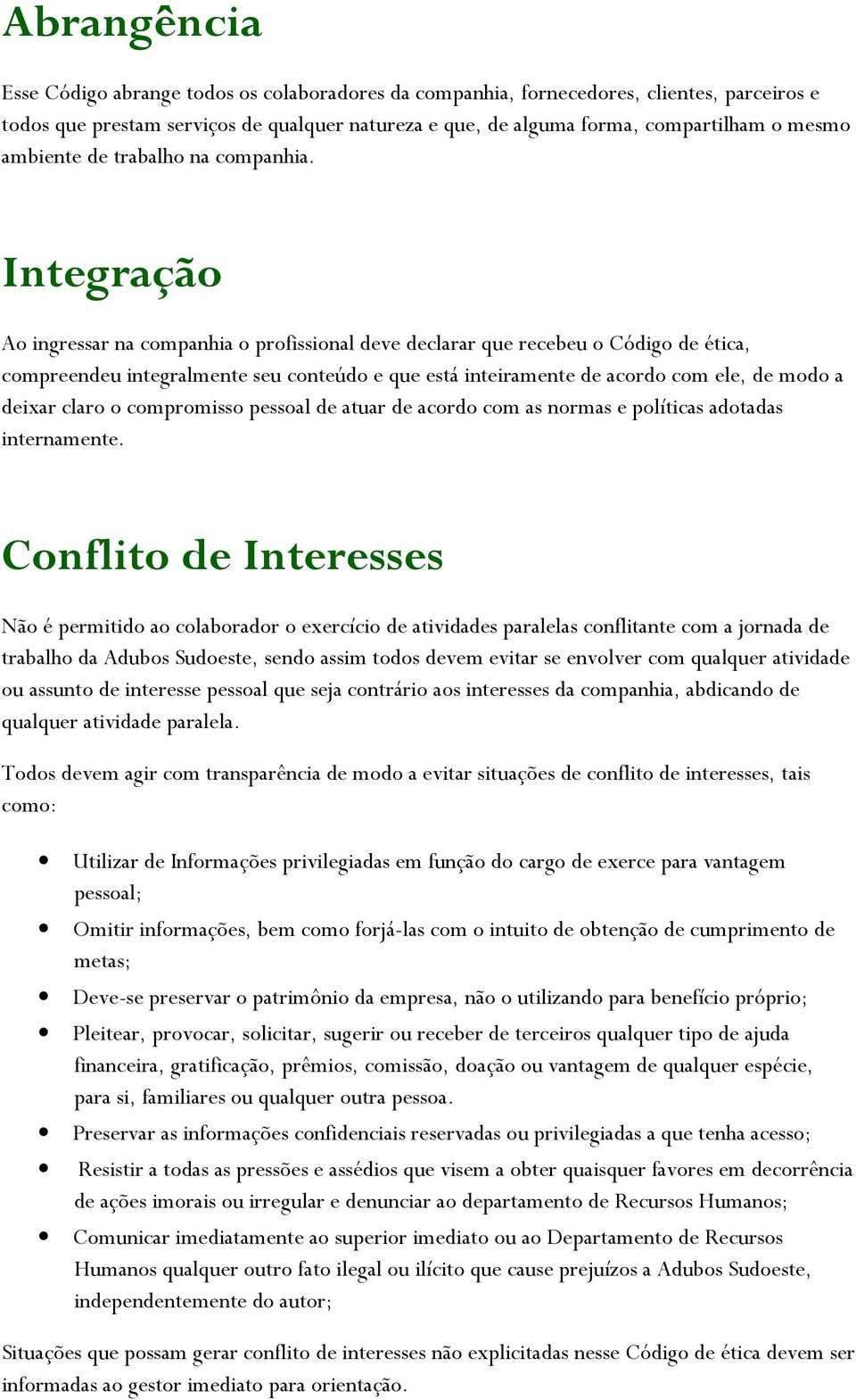 Integração Ao ingressar na companhia o profissional deve declarar que recebeu o Código de ética, compreendeu integralmente seu conteúdo e que está inteiramente de acordo com ele, de modo a deixar