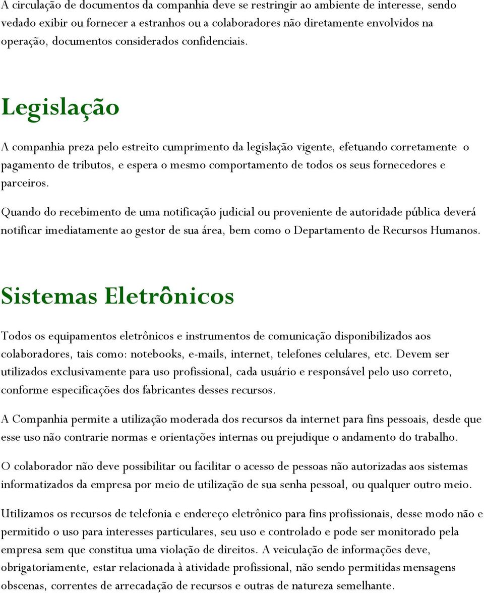 Legislação A companhia preza pelo estreito cumprimento da legislação vigente, efetuando corretamente o pagamento de tributos, e espera o mesmo comportamento de todos os seus fornecedores e parceiros.