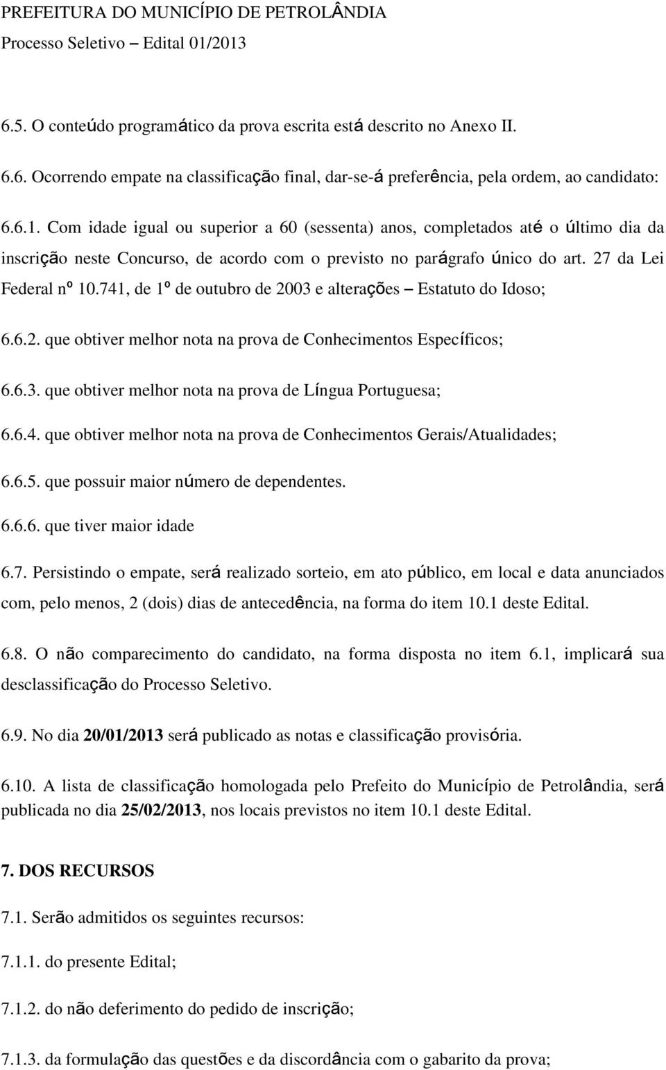 741, de 1º de outubro de 2003 e alterações Estatuto do Idoso; 6.6.2. que obtiver melhor nota na prova de Conhecimentos Específicos; 6.6.3. que obtiver melhor nota na prova de Língua Portuguesa; 6.6.4. que obtiver melhor nota na prova de Conhecimentos Gerais/Atualidades; 6.