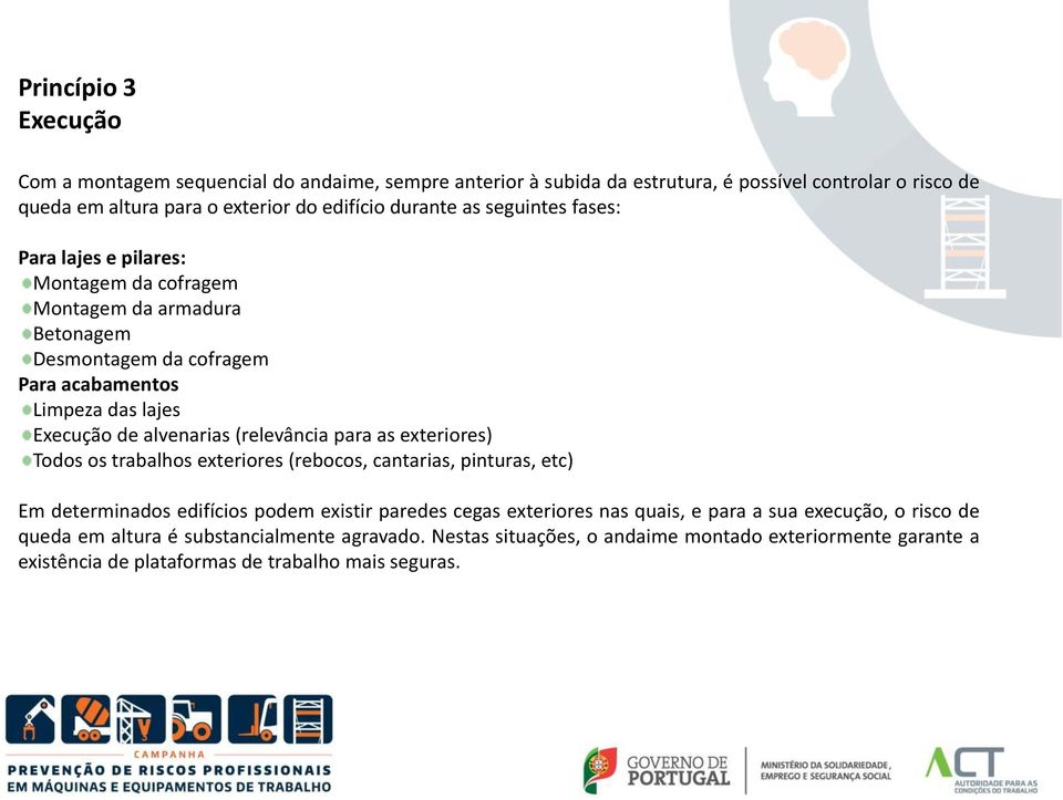 alvenarias (relevância para as exteriores) Todos os trabalhos exteriores (rebocos, cantarias, pinturas, etc) Em determinados edifícios podem existir paredes cegas exteriores nas