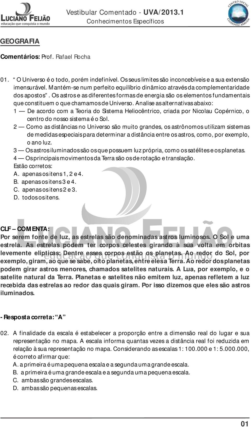 Os astros e as diferentes formas de energia são os elementos fundamentais que constituem o que chamamos de Universo.