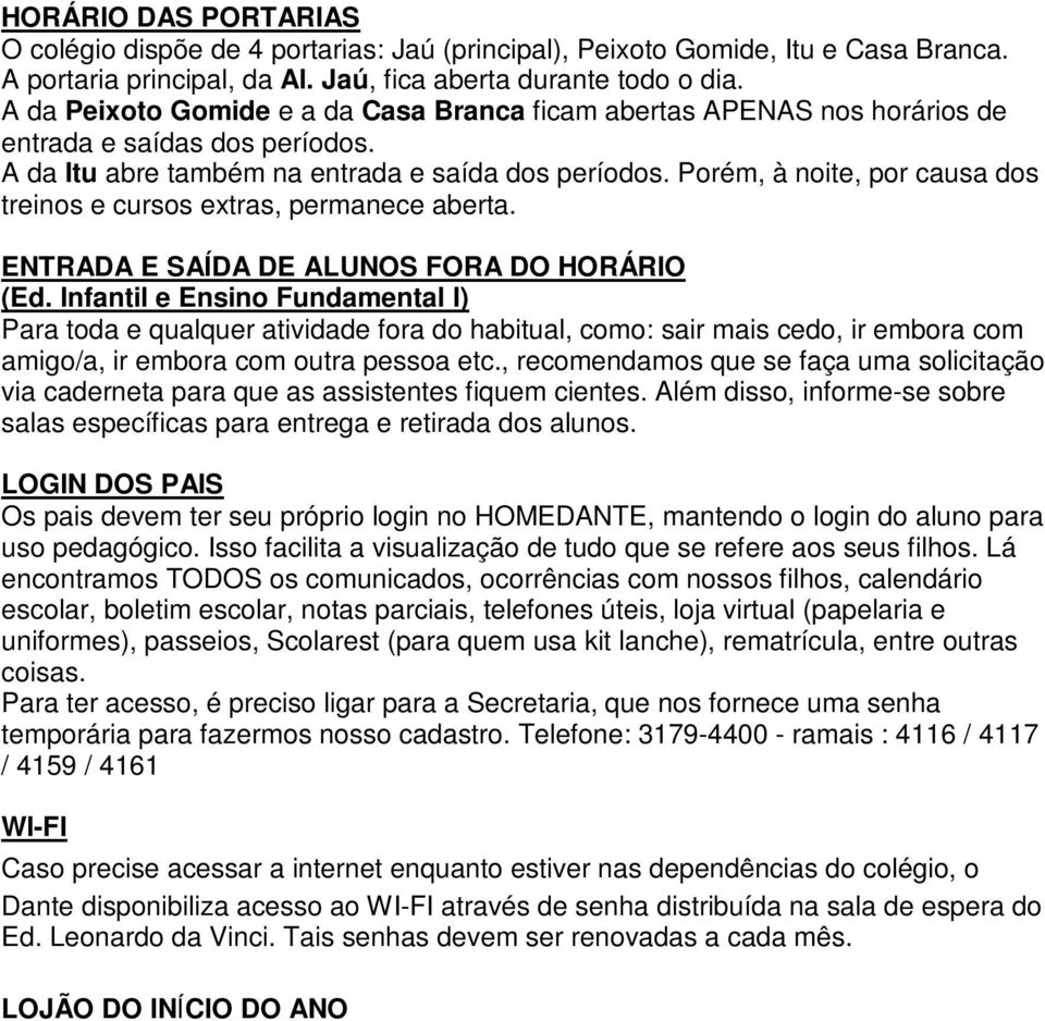 Porém, à noite, por causa dos treinos e cursos extras, permanece aberta. ENTRADA E SAÍDA DE ALUNOS FORA DO HORÁRIO (Ed.