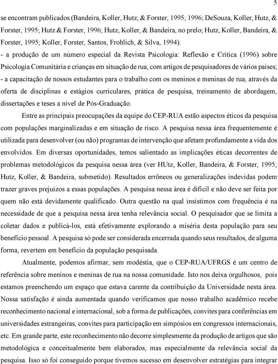 - a produção de um número especial da Revista Psicologia: Reflexão e Crítica (1996) sobre Psicologia Comunitária e crianças em situação de rua, com artigos de pesquisadores de vários países; - a