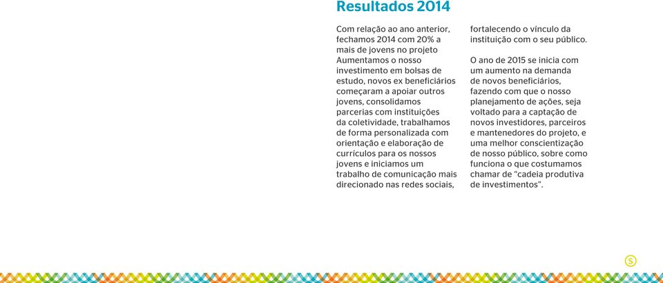 comunicação mais direcionado nas redes sociais, fortalecendo o vínculo da instituição com o seu público.