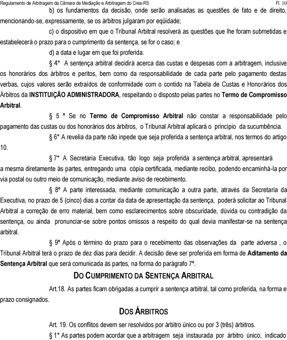 Arbitral resolverá as questões que lhe foram submetidas e estabelecerá o prazo para o cumprimento da sentença, se for o caso; e d) a data e lugar em que foi proferida.