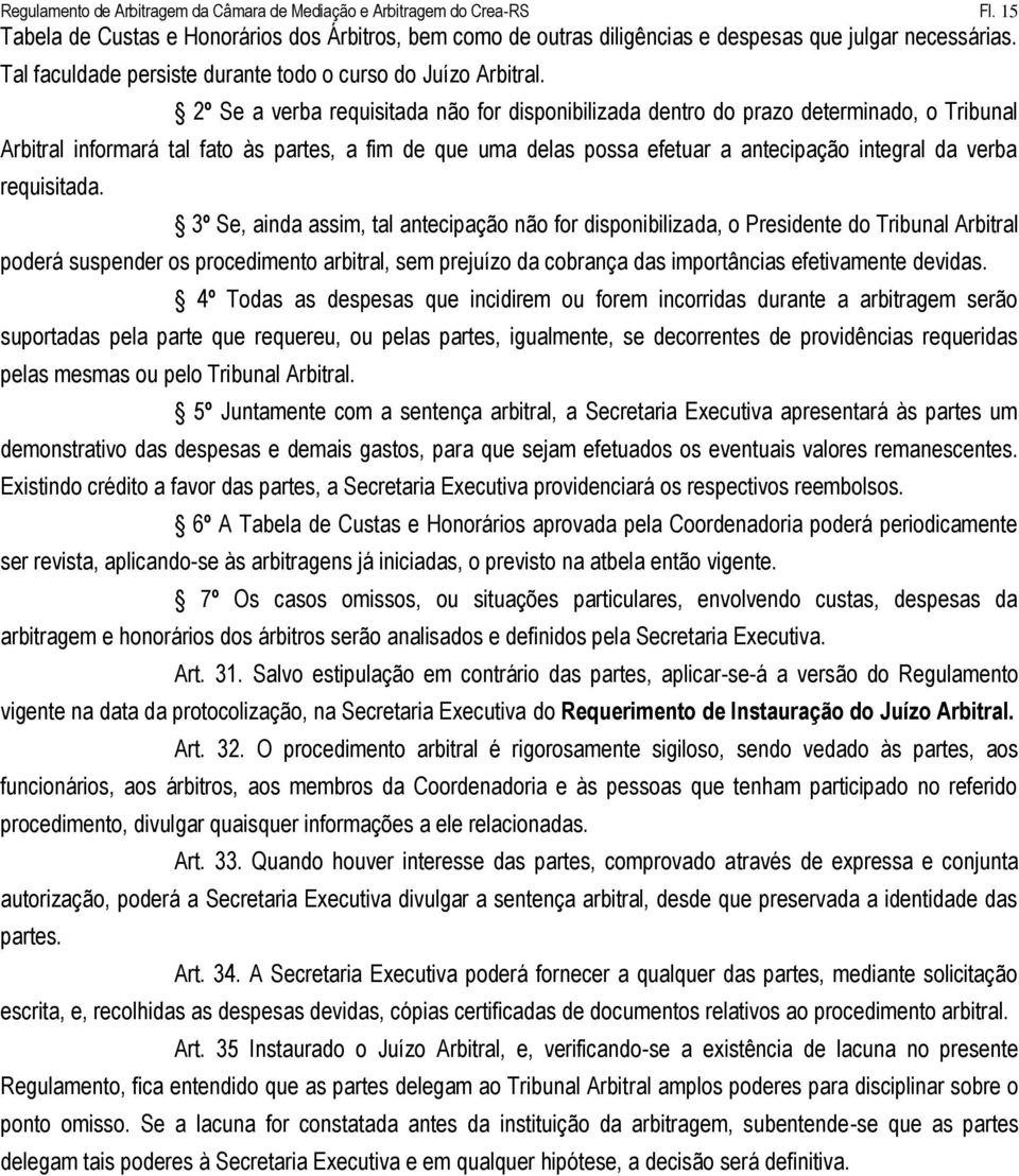 2º Se a verba requisitada não for disponibilizada dentro do prazo determinado, o Tribunal Arbitral informará tal fato às partes, a fim de que uma delas possa efetuar a antecipação integral da verba