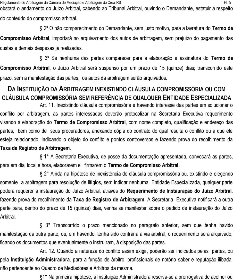 2º O não comparecimento do Demandante, sem justo motivo, para a lavratura do Termo de Compromisso Arbitral, importará no arquivamento dos autos de arbitragem, sem prejuízo do pagamento das custas e