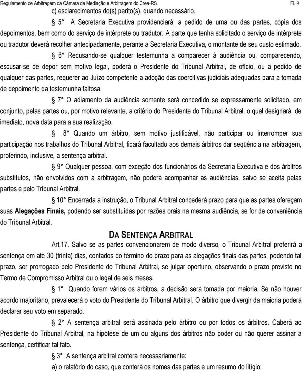 A parte que tenha solicitado o serviço de intérprete ou tradutor deverá recolher antecipadamente, perante a Secretaria Executiva, o montante de seu custo estimado.