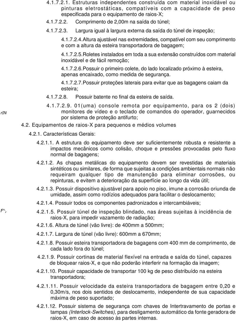 1.7.2.5. Roletes instalados em toda a sua extensão construídos com material inoxidável e de fácil remoção; 4.1.7.2.6.