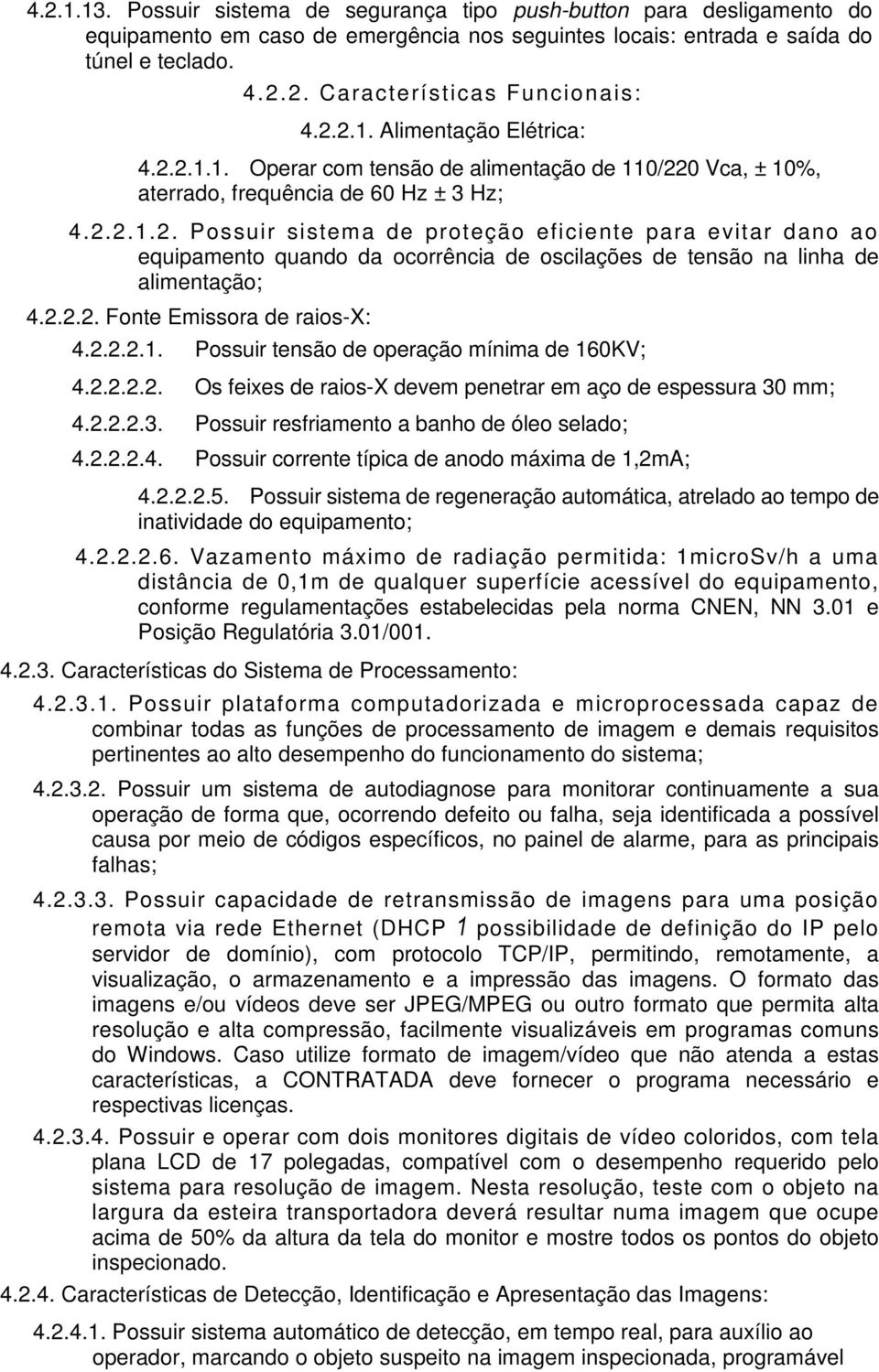 2.2.2. Fonte Emissora de raios-x: 4.2.2.2.1. Possuir tensão de operação mínima de 160KV; 4.2.2.2.2. Os feixes de raios-x devem penetrar em aço de espessura 30