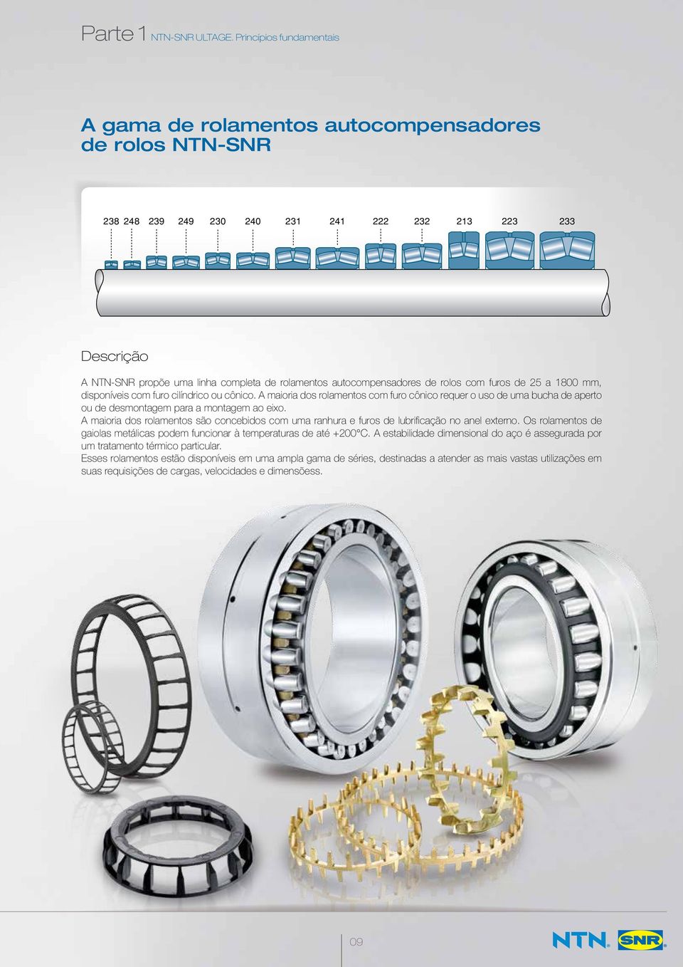 autocompensadores de rolos com furos de 25 a 1800 mm, disponíveis com furo cilíndrico ou cônico.