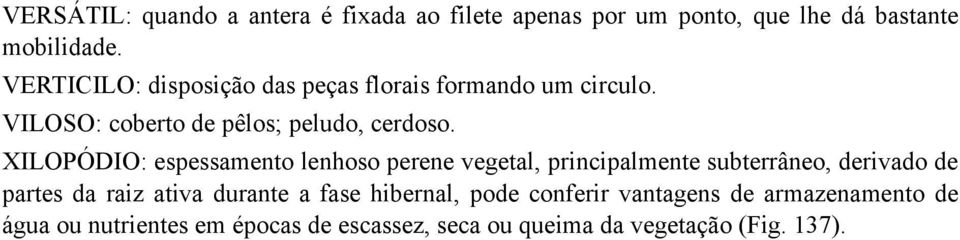 XILOPÓDIO: espessamento lenhoso perene vegetal, principalmente subterrâneo, derivado de partes da raiz ativa