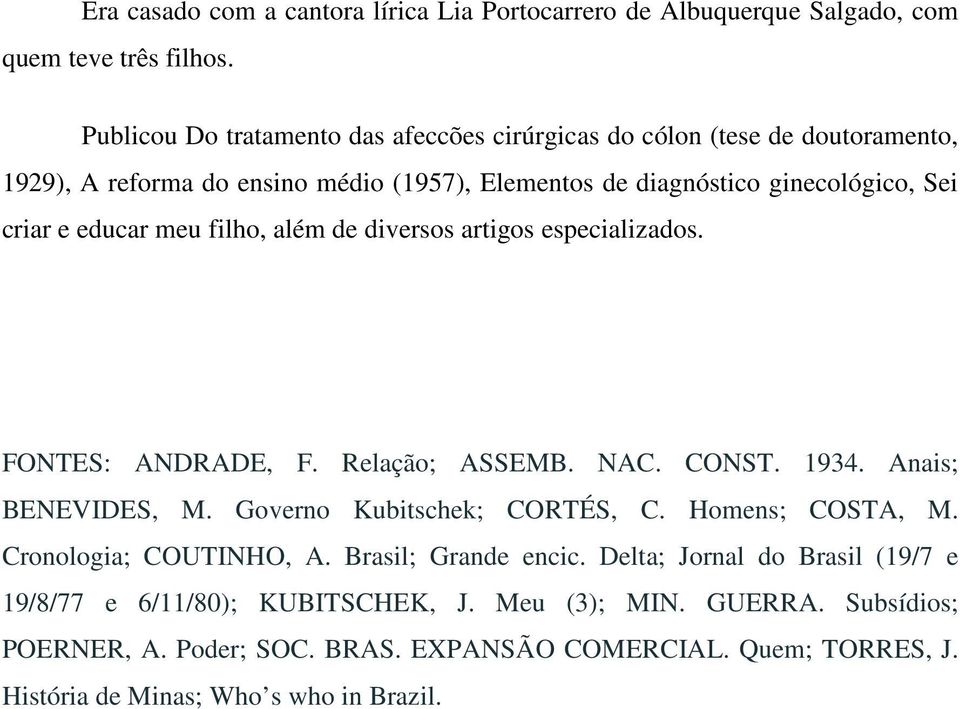 educar meu filho, além de diversos artigos especializados. FONTES: ANDRADE, F. Relação; ASSEMB. NAC. CONST. 1934. Anais; BENEVIDES, M. Governo Kubitschek; CORTÉS, C.