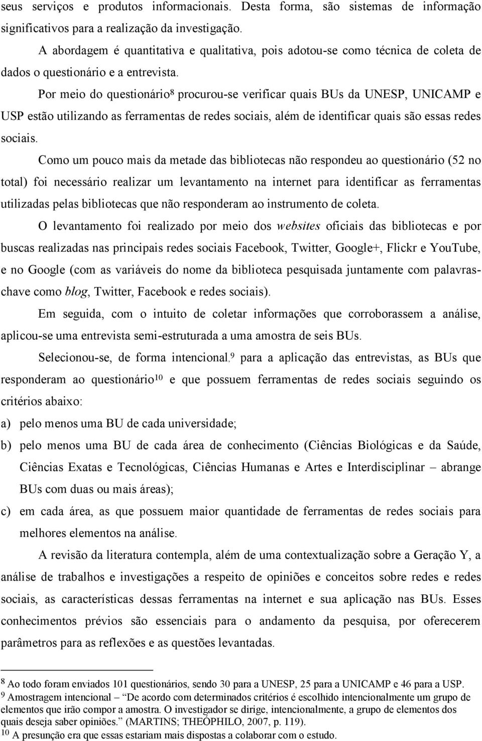 Por meio do questionário 8 procurou-se verificar quais BUs da UNESP, UNICAMP e USP estão utilizando as ferramentas de redes sociais, além de identificar quais são essas redes sociais.